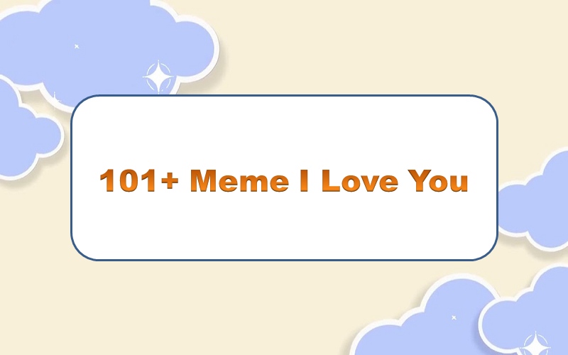 Thưởng thức meme i love you – những hình ảnh đầy yêu thương và hài hước