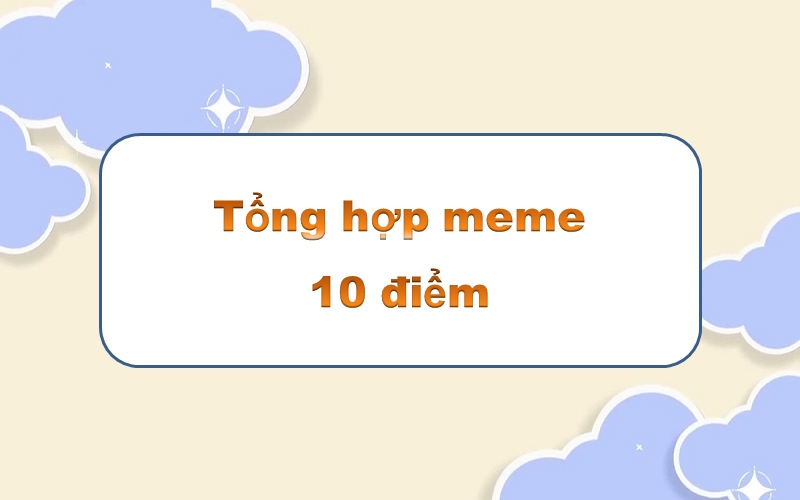 10 điểm meme – top 70+ biểu cảm hài hước khuấy động cuộc vui