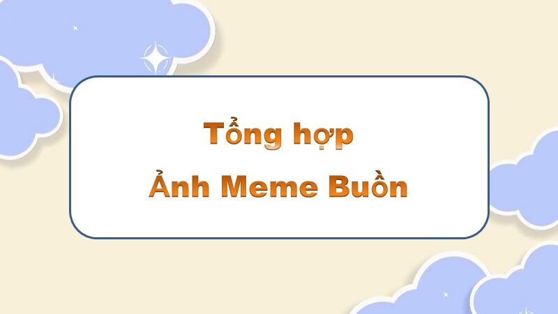 Tạo điểm nhấn với meme buồn – những khoảnh khắc xúc động đầy ý nghĩa