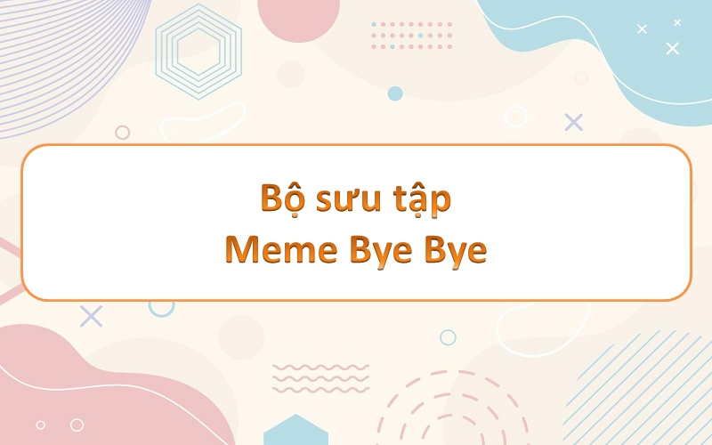 Thưởng thức bộ ảnh cáo của bye bye meme đang gây sốt cộng đồng mạng