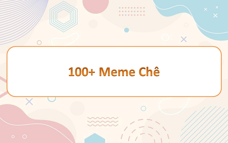 Thả mình vào thế giới chê meme – những hình ảnh hài hước đầy sức sống