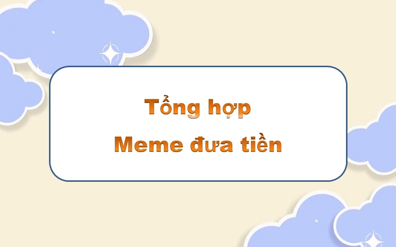 Meme đưa tiền: tinh tế và hiện đại, tạo điểm nhấn cho mọi khoảnh khắc