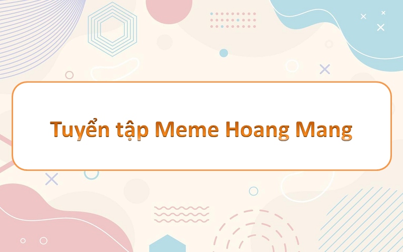 Meme hoang mang – tạo hiệu ứng sống động và cuốn hút mọi ánh nhìn