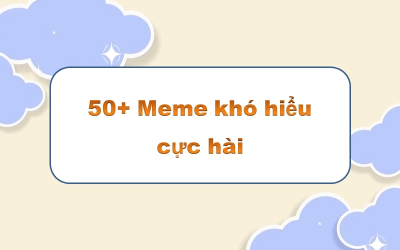 Tận hưởng meme khó hiểu ngạc nhiên viral khắp mạng xã hội