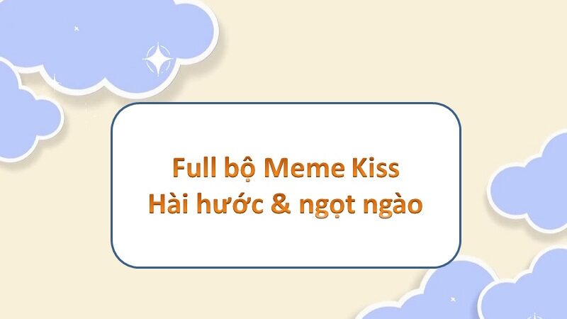 Meme kiss – hòa mình vào thế giới hài hước và sáng tạo đáng yêu