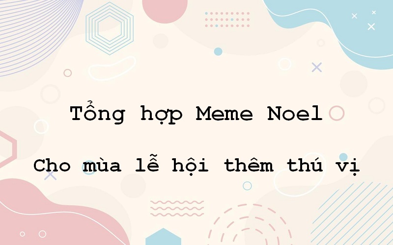 Meme noel – tạo phong cách độc đáo cho mùa lễ hội thêm thú vị