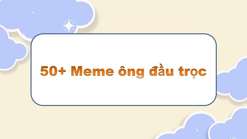 Meme ông đầu trọc: top 50+ khoảnh khắc hài hước “không tóc” đỉnh cao