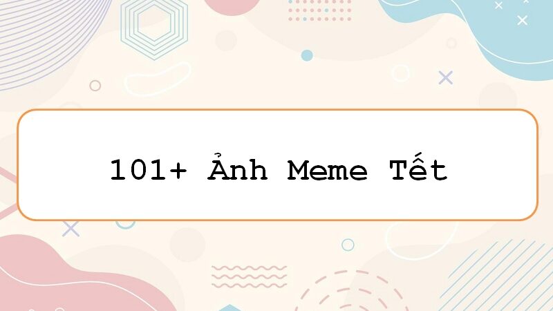 Màn hình sinh động hơn với 99+ meme Tết sáng tạo gây bão cộng đồng game thủ