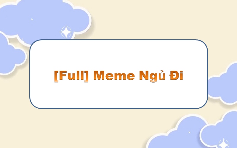 Khơi dậy cảm hứng với meme ngủ đi – sự sáng tạo trong giấc ngủ