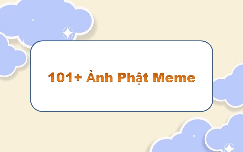 Đắm mình trong thế giới Phật meme – những hình ảnh vui nhộn không thể bỏ lỡ