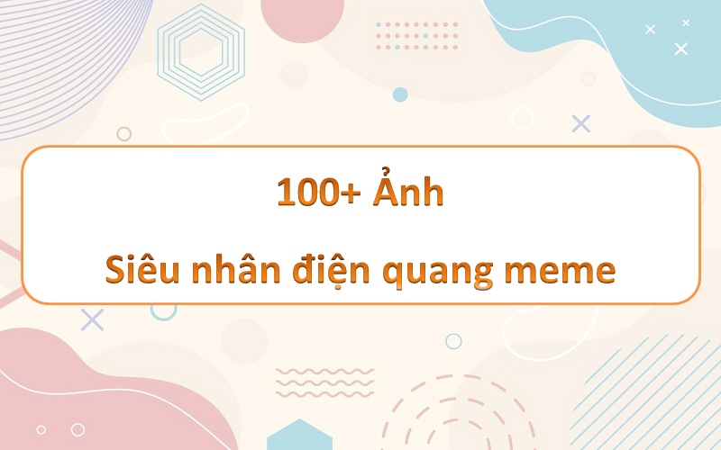 Siêu nhân điện quang meme – top 200+ những hình ảnh hài hước khó quên