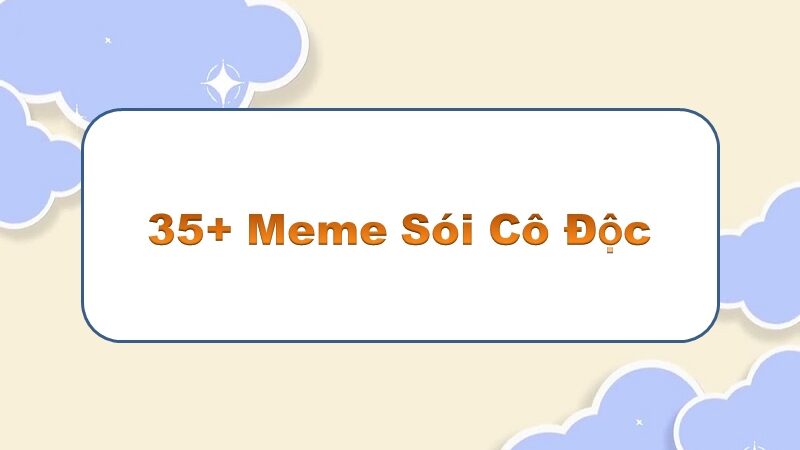 Sói cô độc meme – top 100+ khoảnh khắc biến nỗi buồn thành tiếng cười