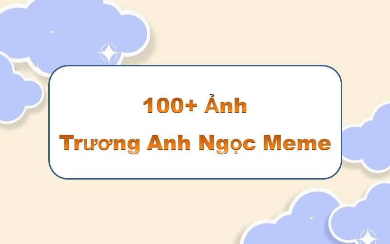 Cá tính qua Trương Anh Ngọc meme – khám phá những khoảnh khắc thú vị!